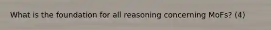 What is the foundation for all reasoning concerning MoFs? (4)