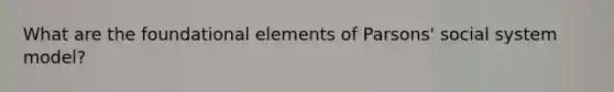 What are the foundational elements of Parsons' social system model?