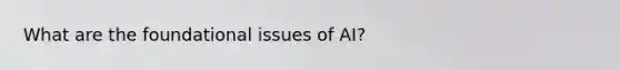 What are the foundational issues of AI?