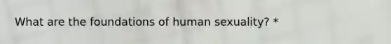 What are the foundations of human sexuality? *