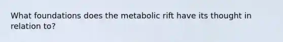 What foundations does the metabolic rift have its thought in relation to?