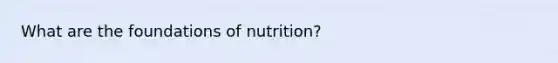 What are the foundations of nutrition?