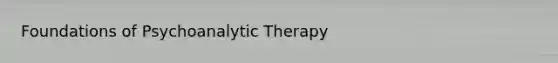 Foundations of Psychoanalytic Therapy