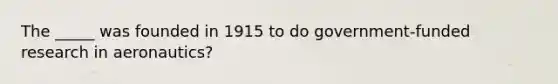 The _____ was founded in 1915 to do government-funded research in aeronautics?