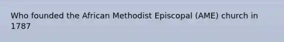 Who founded the African Methodist Episcopal (AME) church in 1787