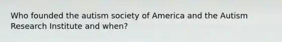 Who founded the autism society of America and the Autism Research Institute and when?