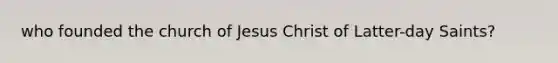 who founded the church of Jesus Christ of Latter-day Saints?