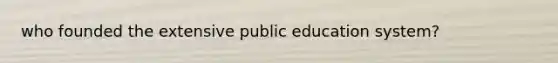 who founded the extensive public education system?