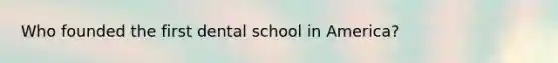 Who founded the first dental school in America?