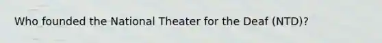 Who founded the National Theater for the Deaf (NTD)?