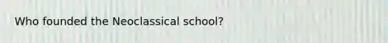 Who founded the Neoclassical school?