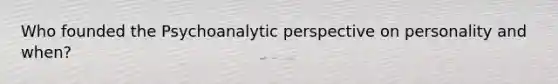 Who founded the Psychoanalytic perspective on personality and when?