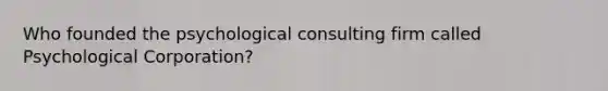 Who founded the psychological consulting firm called Psychological Corporation?