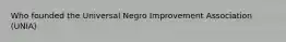 Who founded the Universal Negro Improvement Association (UNIA)