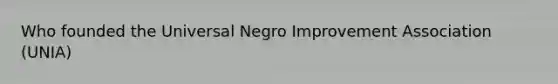 Who founded the Universal Negro Improvement Association (UNIA)