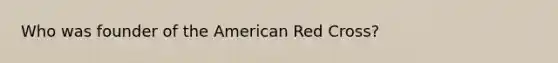 Who was founder of the American Red Cross?