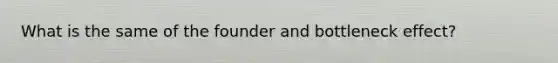 What is the same of the founder and bottleneck effect?