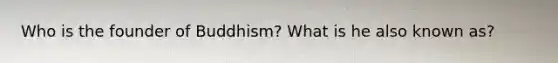 Who is the founder of Buddhism? What is he also known as?