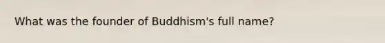 What was the founder of Buddhism's full name?