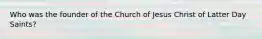 Who was the founder of the Church of Jesus Christ of Latter Day Saints?