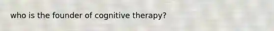 who is the founder of cognitive therapy?