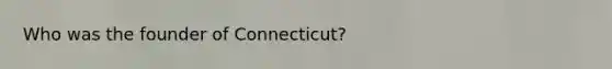Who was the founder of Connecticut?