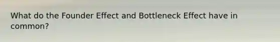 What do the Founder Effect and Bottleneck Effect have in common?