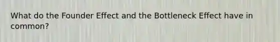 What do the Founder Effect and the Bottleneck Effect have in common?