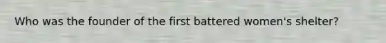 Who was the founder of the first battered women's shelter?
