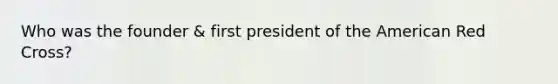 Who was the founder & first president of the American Red Cross?
