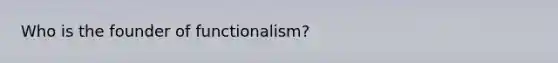 Who is the founder of functionalism?