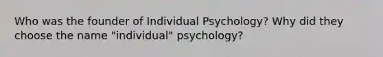 Who was the founder of Individual Psychology? Why did they choose the name "individual" psychology?