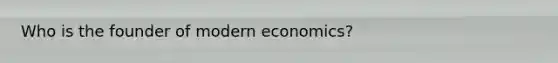 Who is the founder of modern economics?