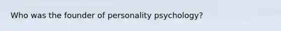 Who was the founder of personality psychology?