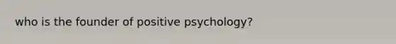 who is the founder of positive psychology?