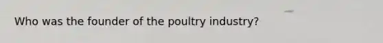 Who was the founder of the poultry industry?