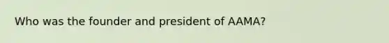 Who was the founder and president of AAMA?