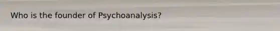 Who is the founder of Psychoanalysis?