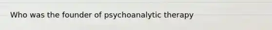 Who was the founder of psychoanalytic therapy