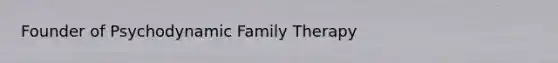 Founder of Psychodynamic Family Therapy