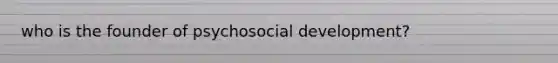 who is the founder of psychosocial development?