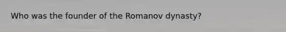 Who was the founder of the Romanov dynasty?