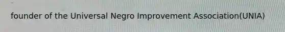 founder of the Universal Negro Improvement Association(UNIA)