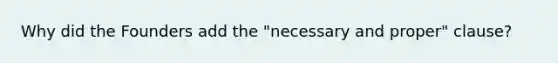 Why did the Founders add the "necessary and proper" clause?