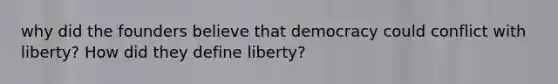 why did the founders believe that democracy could conflict with liberty? How did they define liberty?