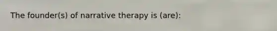 The founder(s) of narrative therapy is (are):