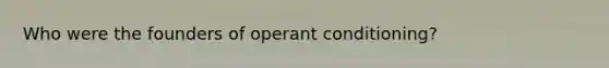 Who were the founders of operant conditioning?