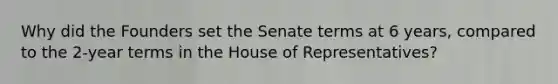 Why did the Founders set the Senate terms at 6 years, compared to the 2-year terms in the House of Representatives?