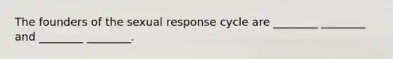 The founders of the sexual response cycle are ________ ________ and ________ ________.