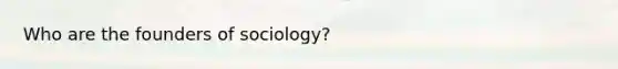 Who are the founders of sociology?